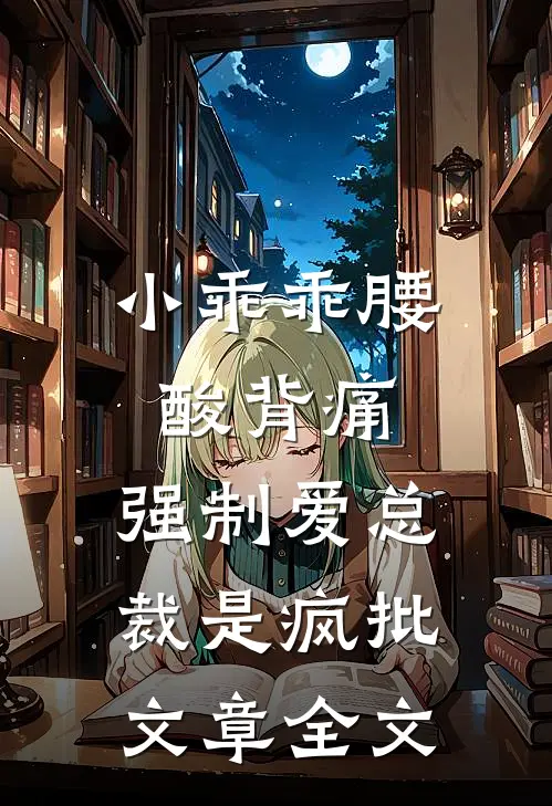 小乖乖腰酸背痛，强制爱总裁是疯批文章全文