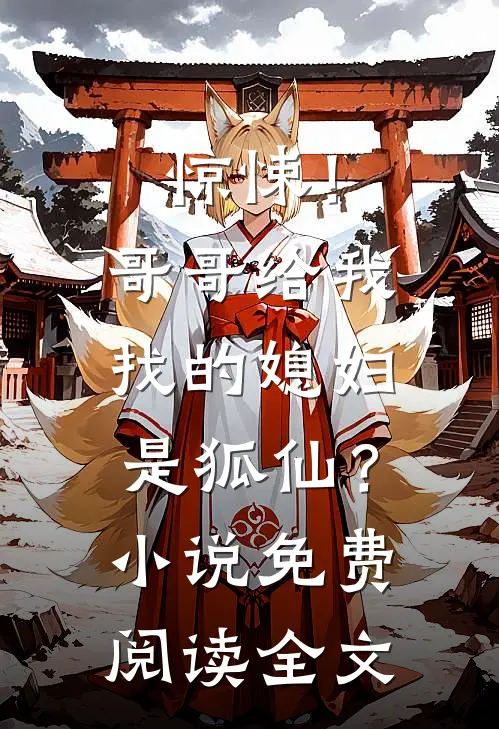 惊悚！哥哥给我找的媳妇是狐仙？小说免费阅读全文