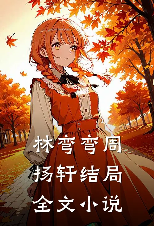 林弯弯周扬轩结局全文小说