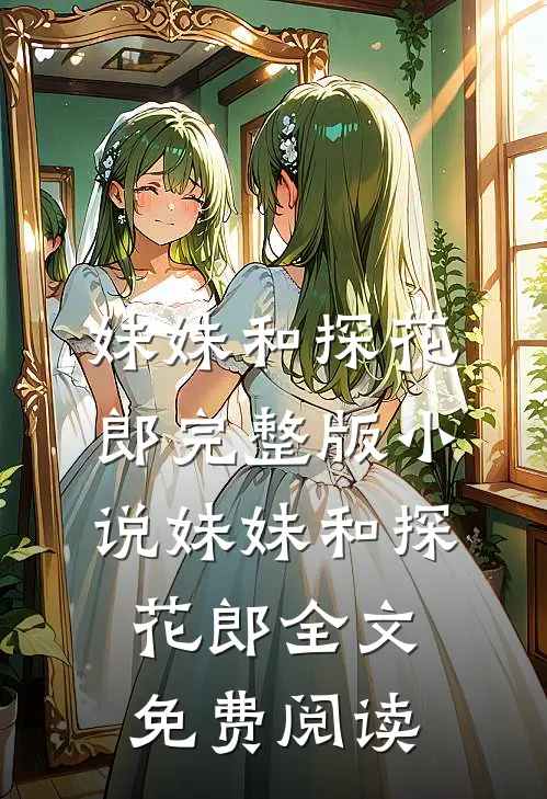 妹妹和探花郎完整版小说_妹妹和探花郎全文免费阅读