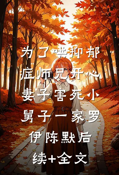 为了哄抑郁症师兄开心，妻子害死小舅子一家罗伊陈默后续+全文