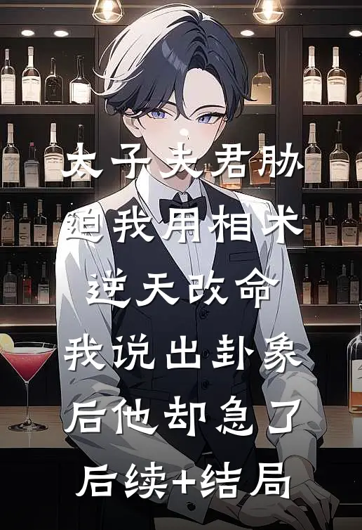 太子夫君胁迫我用相术逆天改命，我说出卦象后他却急了后续+结局