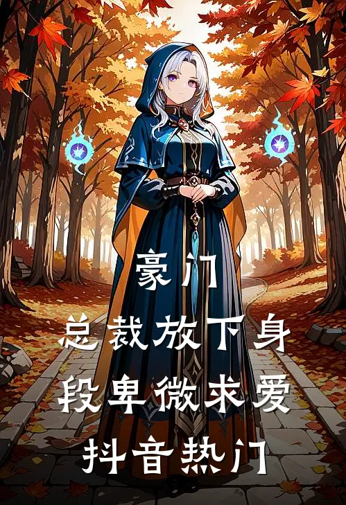 豪门：总裁放下身段卑微求爱抖音热门