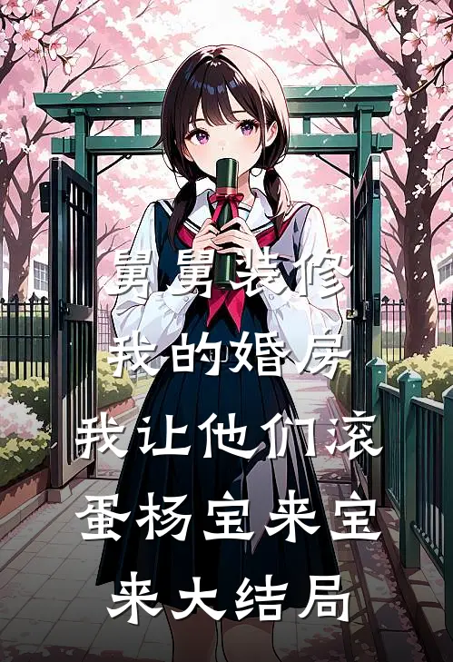 舅舅装修我的婚房，我让他们滚蛋杨宝来宝来大结局