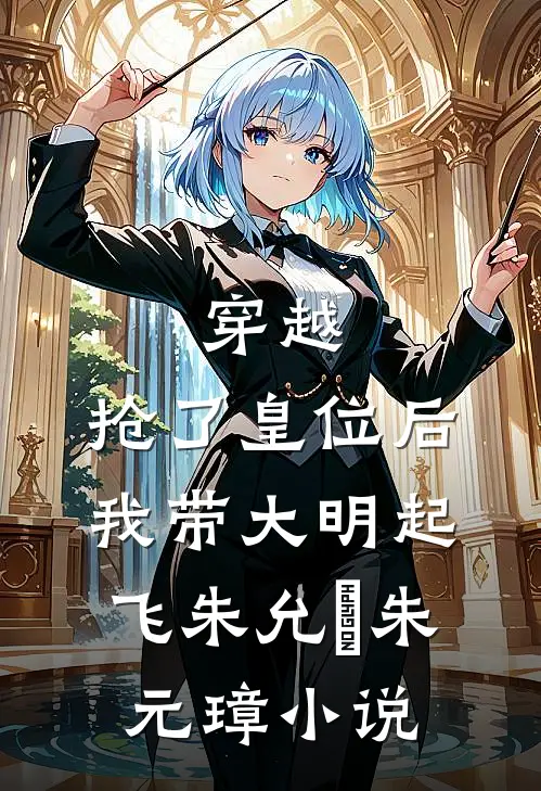 穿越：抢了皇位后，我带大明起飞朱允熥朱元璋小说