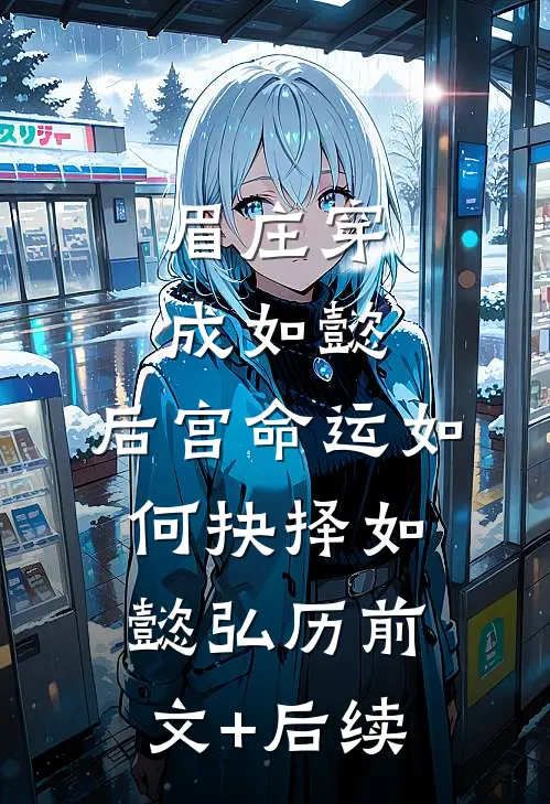 眉庄穿成如懿，后宫命运如何抉择如懿弘历前文+后续