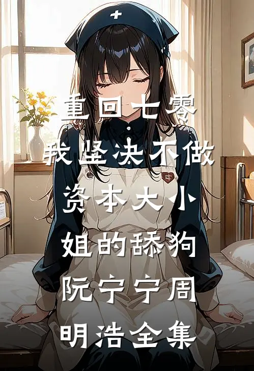 重回七零，我坚决不做资本大小姐的舔狗阮宁宁周明浩 全集