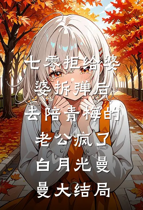 七零拒给婆婆拆弹后，去陪青梅的老公疯了白月光曼曼大结局