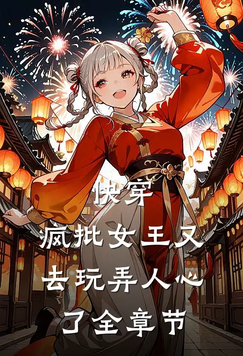 快穿：疯批女王又去玩弄人心了全章节