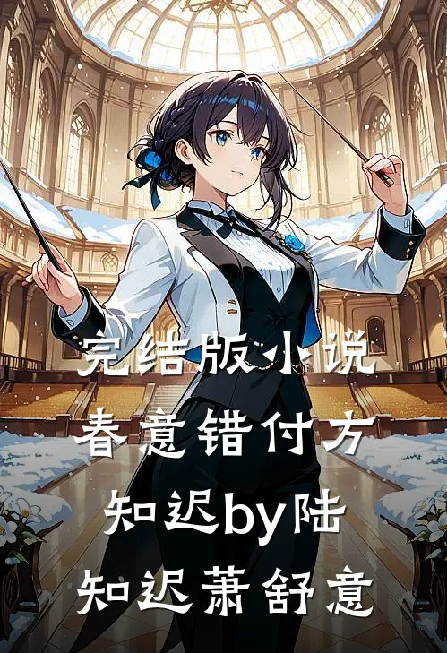 完结版小说春意错付方知迟by陆知迟萧舒意