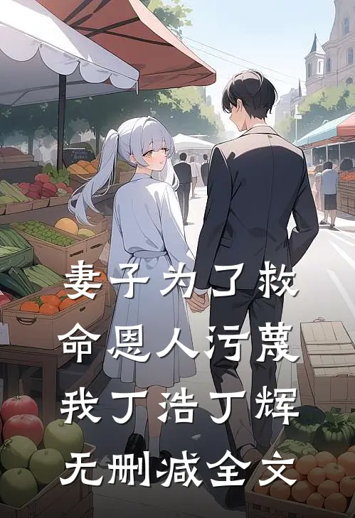 妻子为了救命恩人污蔑我丁浩丁辉无删减全文