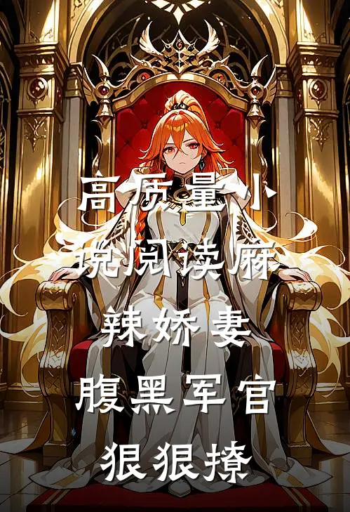 高质量小说阅读麻辣娇妻，腹黑军官狠狠撩