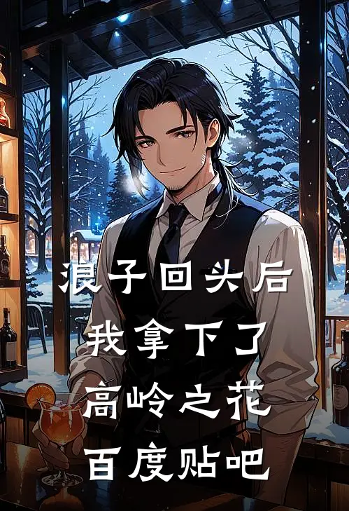 浪子回头后，我拿下了高岭之花百度贴吧