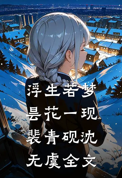 浮生若梦昙花一现裴青砚沈无虞全文