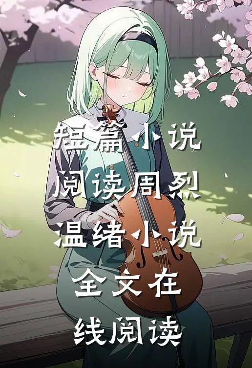短篇小说阅读周烈温绪小说全文在线阅读
