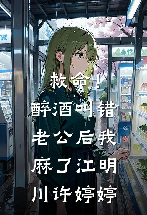 救命！醉酒叫错老公后，我麻了江明川许婷婷