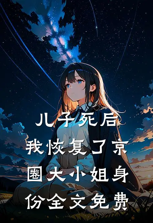 儿子死后，我恢复了京圈大小姐身份全文免费