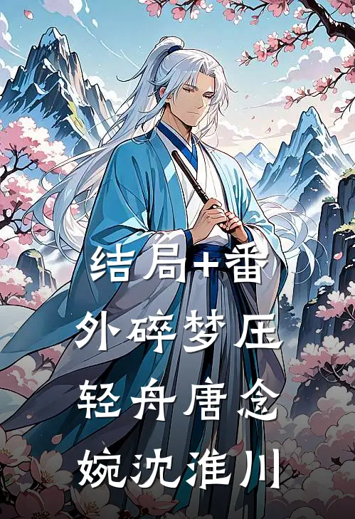 结局+番外碎梦压轻舟唐念婉沈淮川