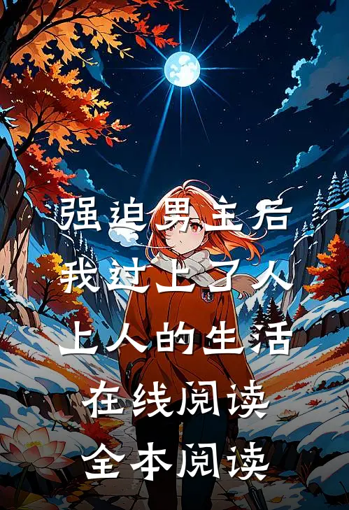 强迫男主后，我过上了人上人的生活在线阅读全本阅读
