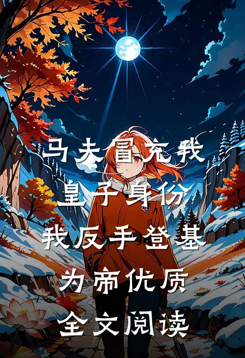 马夫冒充我皇子身份，我反手登基为帝优质全文阅读