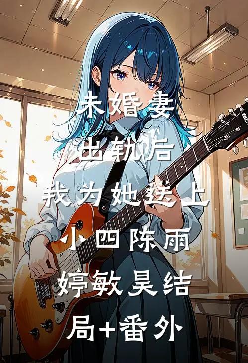 未婚妻出轨后，我为她送上小四陈雨婷敏昊结局+番外