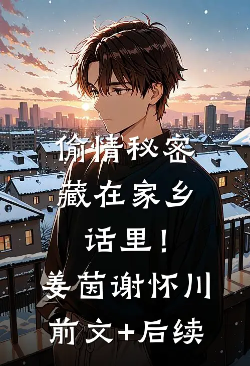 偷情秘密藏在家乡话里！姜茵谢怀川前文+后续