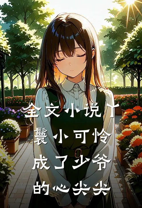 全文小说丫鬟小可怜成了少爷的心尖尖