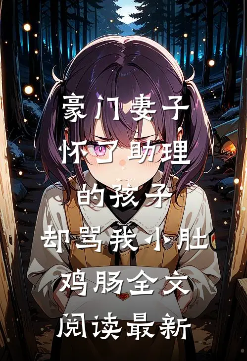 豪门妻子怀了助理的孩子，却骂我小肚鸡肠全文阅读最新