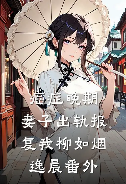 癌症晚期，妻子出轨报复我柳如烟逸晨 番外