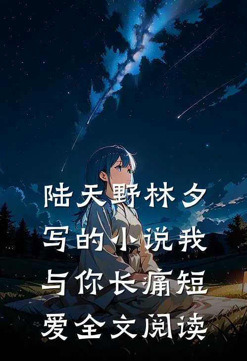 陆天野林夕写的小说我与你长痛短爱全文阅读