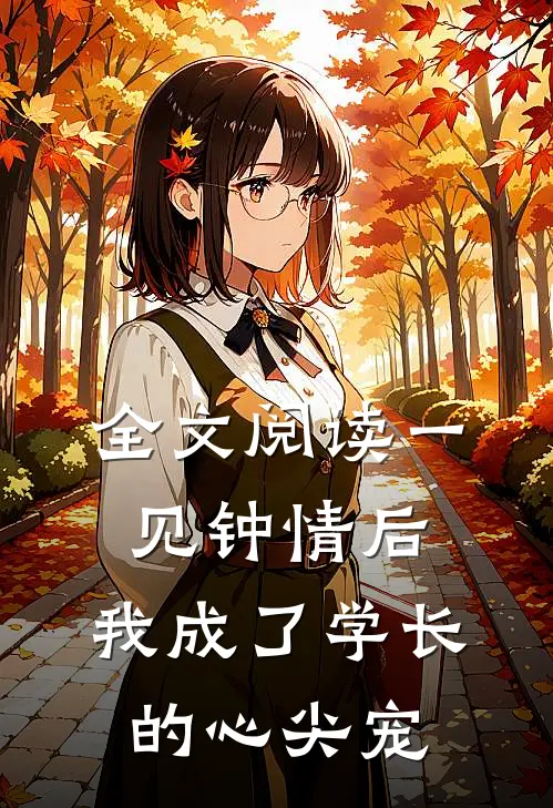 全文阅读一见钟情后，我成了学长的心尖宠