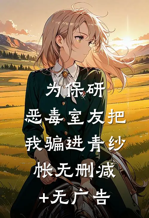 为保研，恶毒室友把我骗进青纱帐无删减+无广告