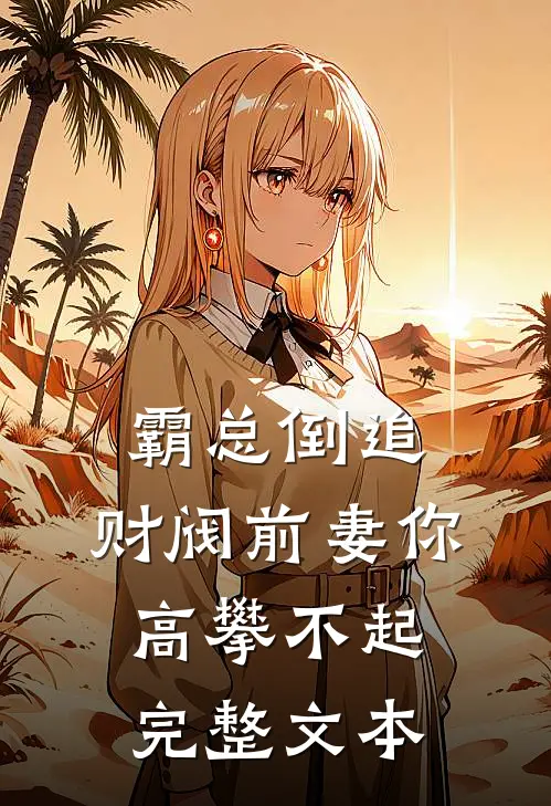 霸总倒追：财阀前妻你高攀不起完整文本