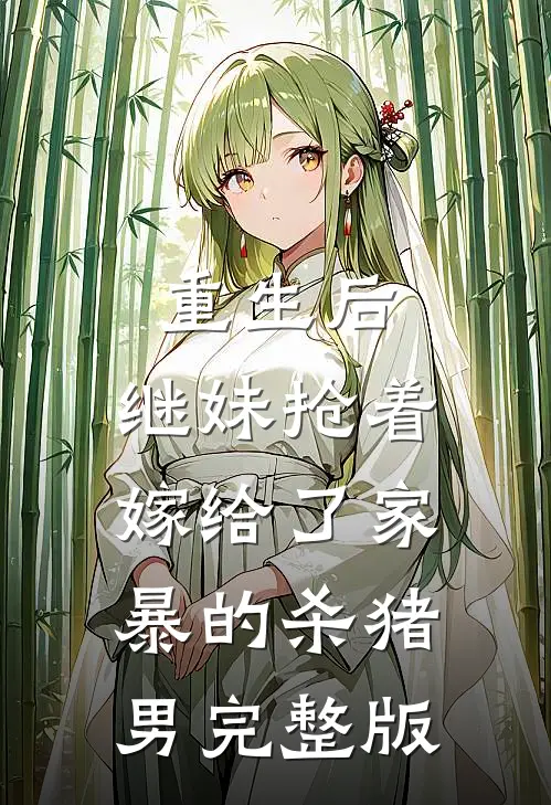 重生后，继妹抢着嫁给了家暴的杀猪男完整版