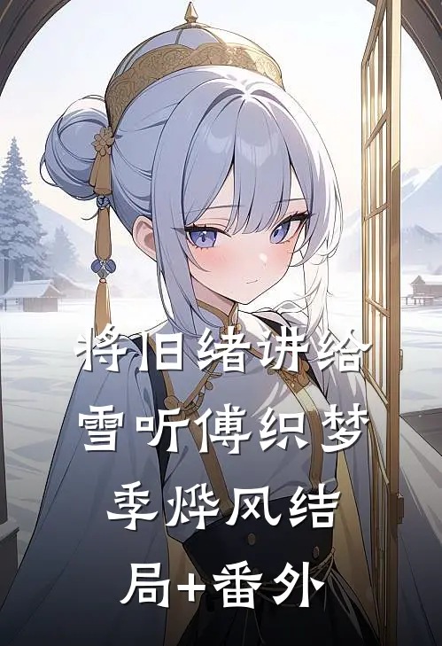 将旧绪讲给雪听傅织梦季烨风结局+番外