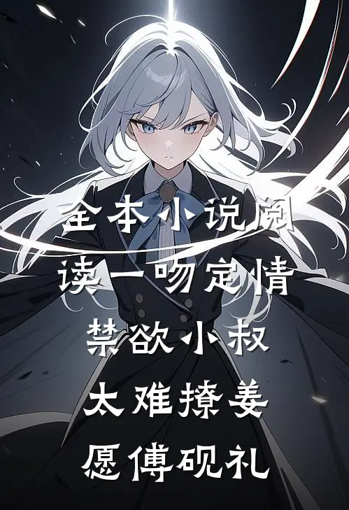 全本小说阅读《一吻定情:禁欲小叔太难撩》姜愿傅砚礼