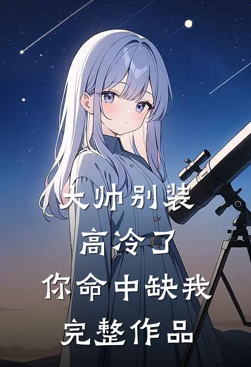 大帅别装高冷了，你命中缺我完整作品