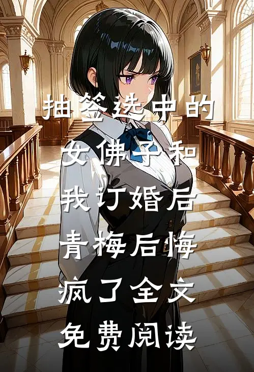 抽签选中的女佛子和我订婚后，青梅后悔疯了全文免费阅读