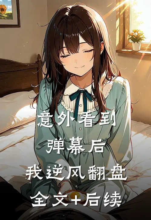 意外看到弹幕后，我逆风翻盘全文+后续