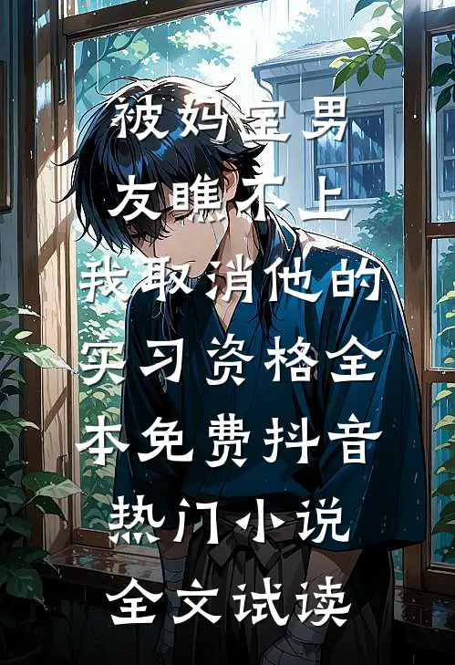 被妈宝男友瞧不上，我取消他的实习资格全本免费抖音热门小说全文试读