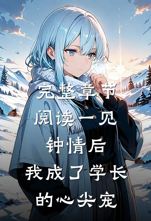 完整章节阅读一见钟情后，我成了学长的心尖宠