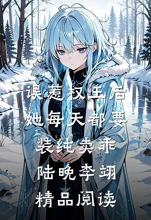 误惹权王后,她每天都要装纯卖乖(陆晚李翊)精品阅读
