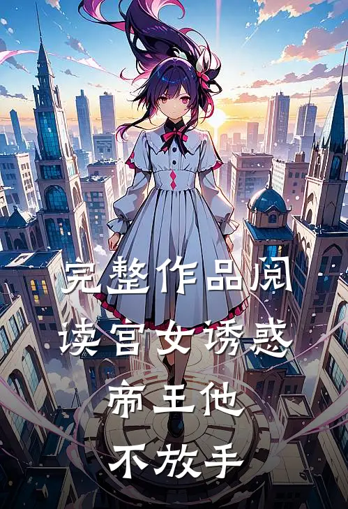 完整作品阅读宫女诱惑，帝王他不放手