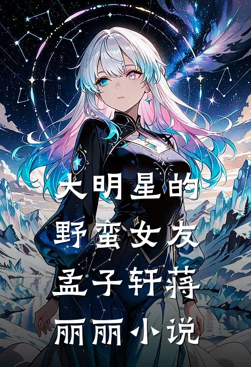 大明星的野蛮女友孟子轩蒋丽丽小说