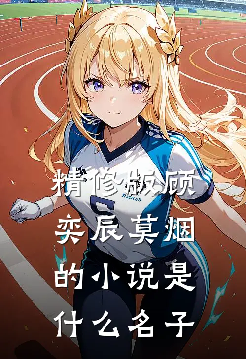 精修版顾奕辰莫烟的小说是什么名子