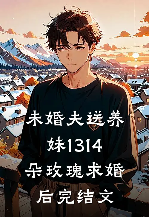 未婚夫送养妹1314朵玫瑰求婚后完结文