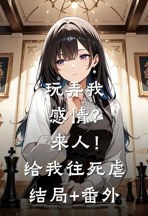 玩弄我感情？来人！给我往死虐结局+番外