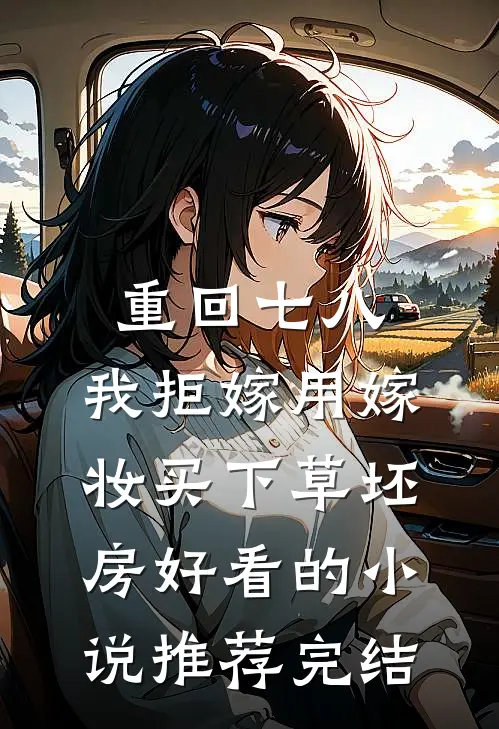 重回七八，我拒嫁用嫁妆买下草坯房好看的小说推荐完结