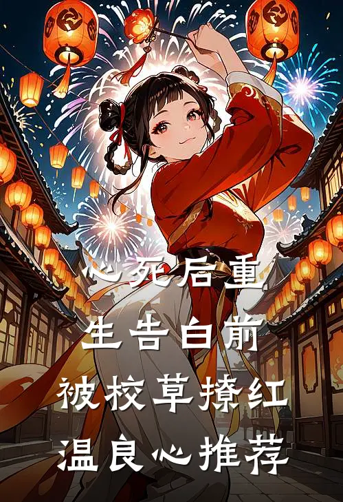 心死后重生告白前，被校草撩红温良心推荐