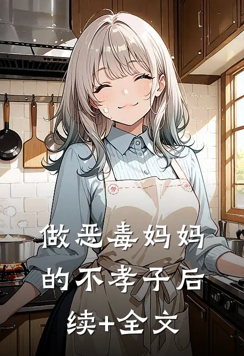做恶毒妈妈的不孝子后续+全文